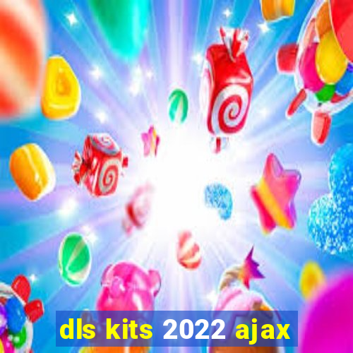 dls kits 2022 ajax